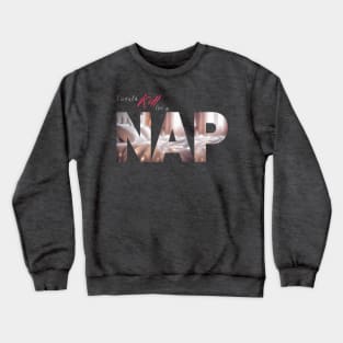 The Struggle is Real: I Would Kill For This NAP (Cozy Bed Photo) Crewneck Sweatshirt